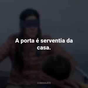 A porta é serventia da casa. Bird Box (Filme)