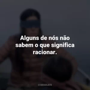 Alguns de nós não sabem o que significa racionar. Bird Box (Filme)