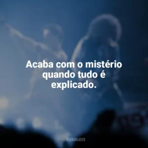 Acaba com o mistério quando tudo é explicado. Bohemian Rhapsody (Filme)