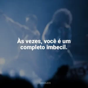 Às vezes, você é um completo imbecil. Bohemian Rhapsody (Filme)
