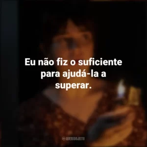 Eu não fiz o suficiente para ajudá-la a superar. Boogeyman: Seu Medo é Real (Filme)