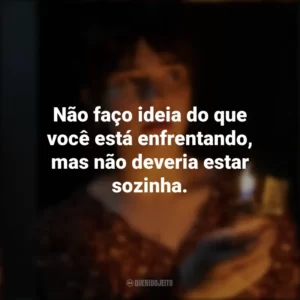Não faço ideia do que você está enfrentando, mas não deveria estar sozinha. Boogeyman: Seu Medo é Real (Filme)