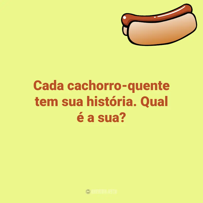 Frases de Dia de Cachorro-Quente: Cada cachorro-quente tem sua história. Qual é a sua?