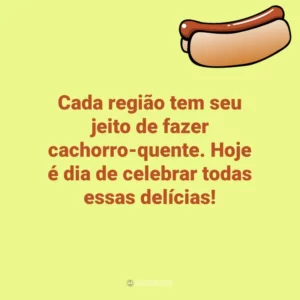 Cada região tem seu jeito de fazer cachorro-quente. Hoje é dia de celebrar todas essas delícias! Dia do Cachorro-Quente