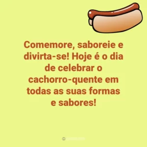 Comemore, saboreie e divirta-se! Hoje é o dia de celebrar o cachorro-quente em todas as suas formas e sabores! Dia do Cachorro-Quente