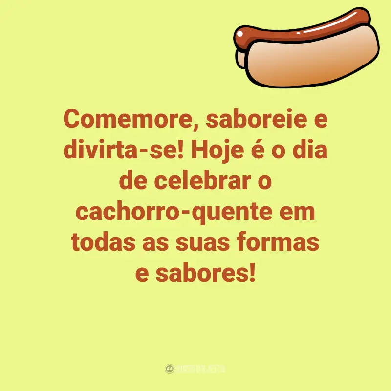 Melhores frases de Dia de Cachorro-Quente: Comemore, saboreie e divirta-se! Hoje é o dia de celebrar o cachorro-quente em todas as suas formas e sabores!