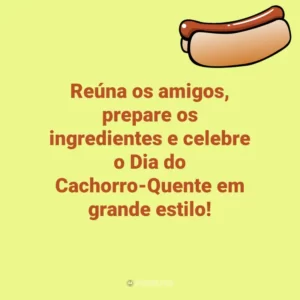 Reúna os amigos, prepare os ingredientes e celebre o Dia do Cachorro-Quente em grande estilo! Dia do Cachorro-Quente