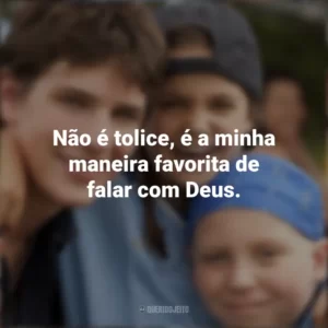 Não é tolice, é a minha maneira favorita de falar com Deus. Cartas para Deus (Filme)