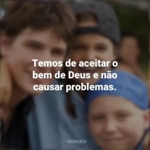 Temos de aceitar o bem de Deus e não causar problemas. Cartas para Deus (Filme)