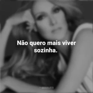 Não quero mais viver sozinha. Céline Dion