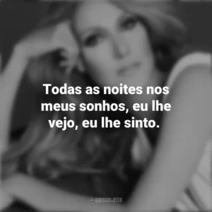 Todas as noites nos meus sonhos, eu lhe vejo, eu lhe sinto. Céline Dion