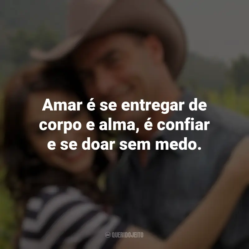 Corações Feridos frases marcantes da novela: Amar é se entregar de corpo e alma, é confiar e se doar sem medo.