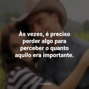 Às vezes, é preciso perder algo para perceber o quanto aquilo era importante. Corações Feridos (Novela)