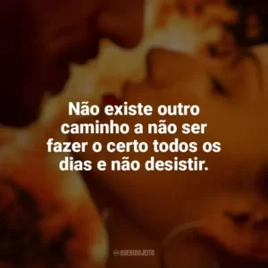 Não existe outro caminho a não ser fazer o certo todos os dias e não desistir. Corpo em Chamas (Série)