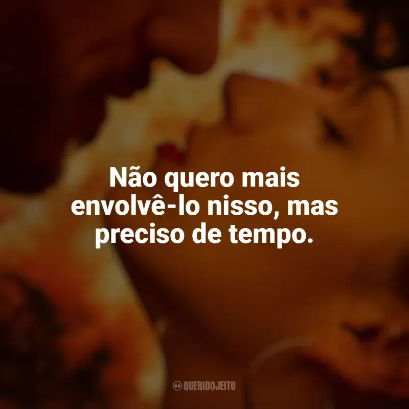 Frases emocionantes de Corpo em Chamas: Não quero mais envolvê-lo nisso, mas preciso de tempo.