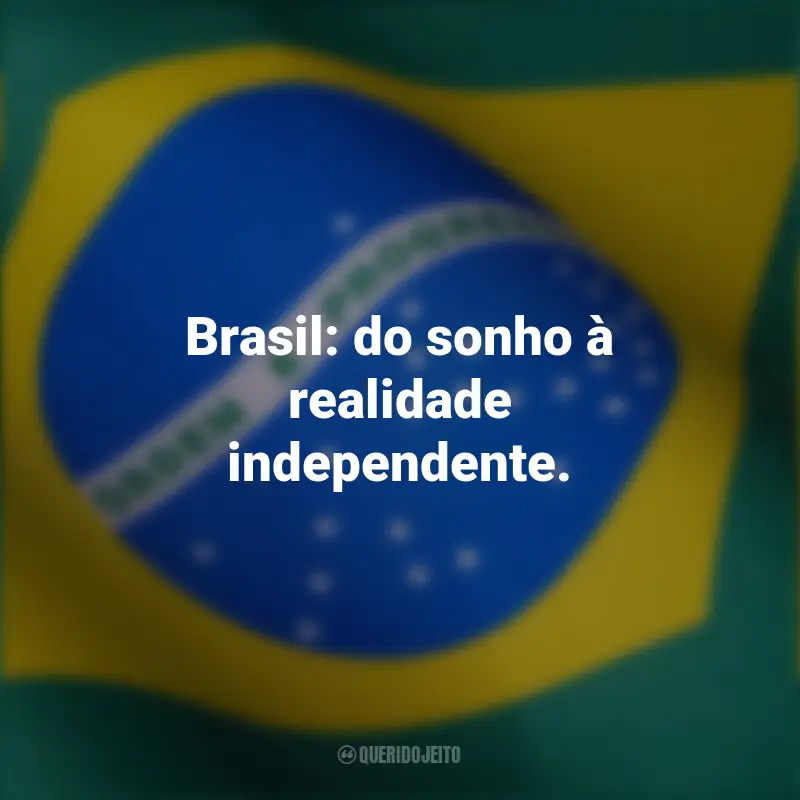 Frases emocionantes curtas para independência Brasil: Brasil: do sonho à realidade independente.