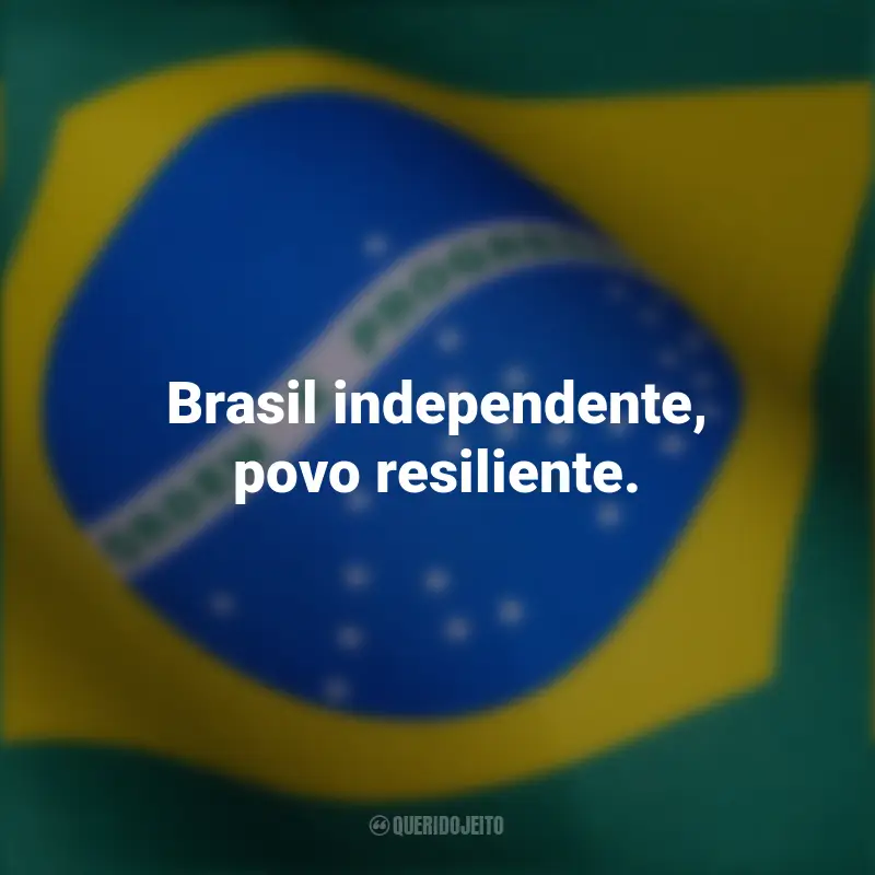 Frases inspiradoras curtas independência Brasil: Brasil independente, povo resiliente.