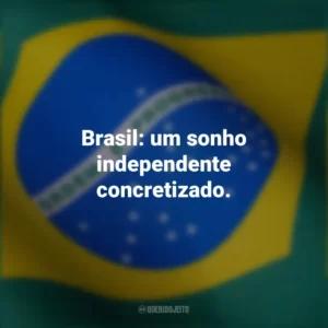 Brasil: um sonho independente concretizado. Frases curtas sobre a independência do Brasil