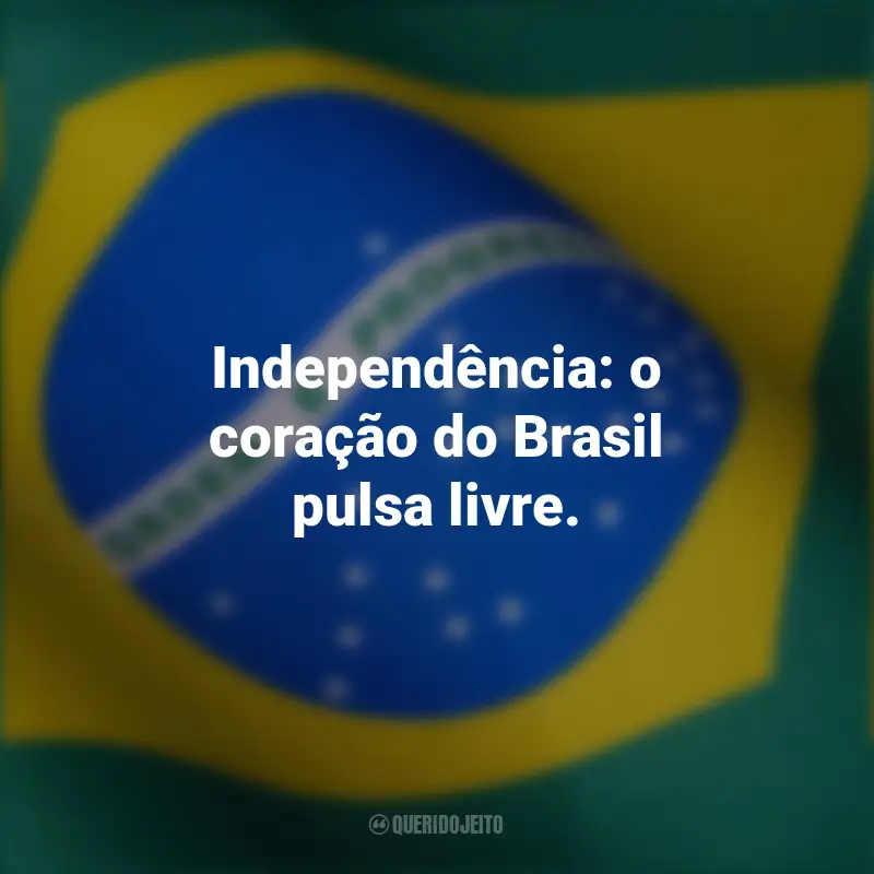 Frases inspiradoras curtas independência Brasil: Independência: o coração do Brasil pulsa livre.