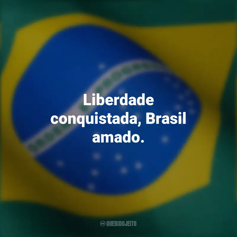 Frases curtas independência Brasil: Liberdade conquistada, Brasil amado.