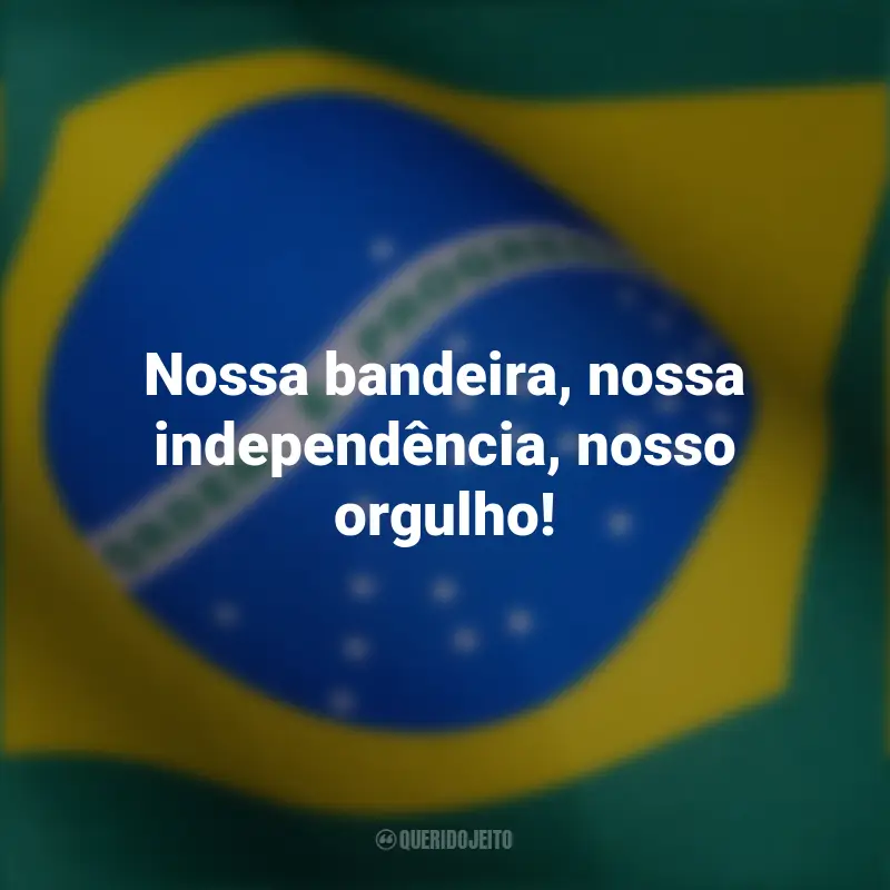 curtas independência Brasil frases inspiradoras: Nossa bandeira, nossa independência, nosso orgulho!