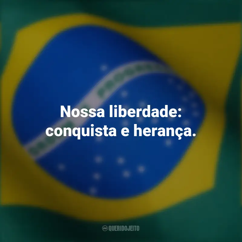 Frases inspiradoras curtas independência Brasil: Nossa liberdade: conquista e herança.