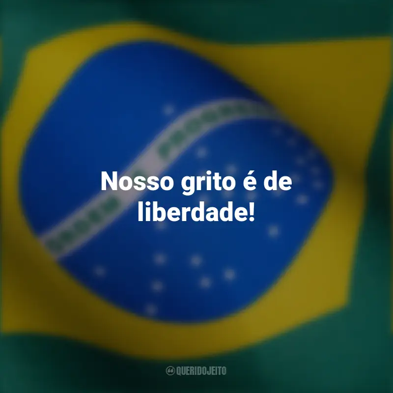 curtas independência Brasil frases marcantes: Nosso grito é de liberdade!