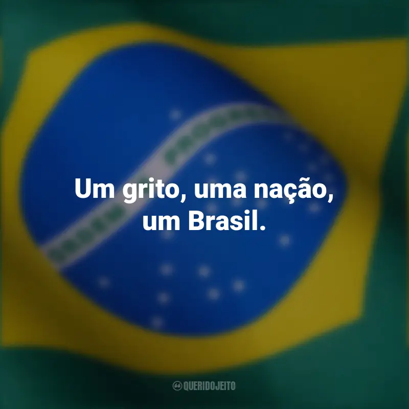 curtas independência Brasil frases marcantes: Um grito, uma nação, um Brasil.