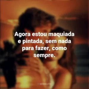 Agora estou maquiada e pintada, sem nada para fazer, como sempre. De Volta à Lagoa Azul (Filme)
