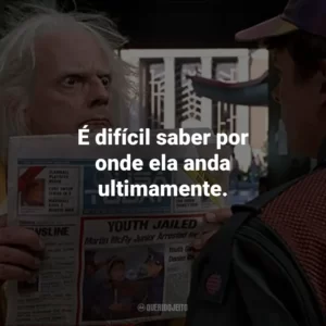 É difícil saber por onde ela anda ultimamente. De Volta Para o Futuro 2 (Filme)