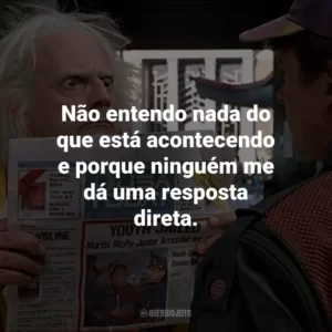 Não entendo nada do que está acontecendo e porque ninguém me dá uma resposta direta. De Volta Para o Futuro 2 (Filme)