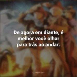 De agora em diante, é melhor você olhar para trás ao andar. De Volta Para o Futuro 3 (Filme)
