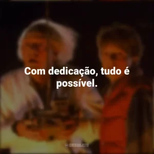 Com dedicação, tudo é possível. De Volta Para o Futuro (Filme)