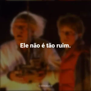 Ele não é tão ruim. De Volta Para o Futuro (Filme)