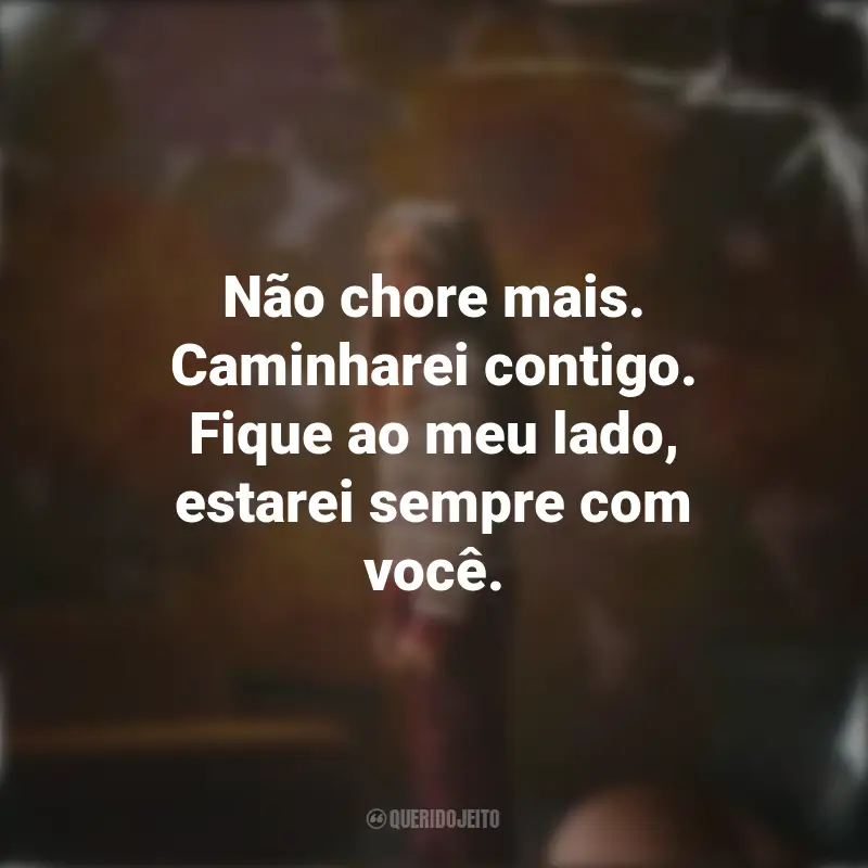 Frases da série Depois da Cabana: Não chore mais. Caminharei contigo. Fique ao meu lado, estarei sempre com você.