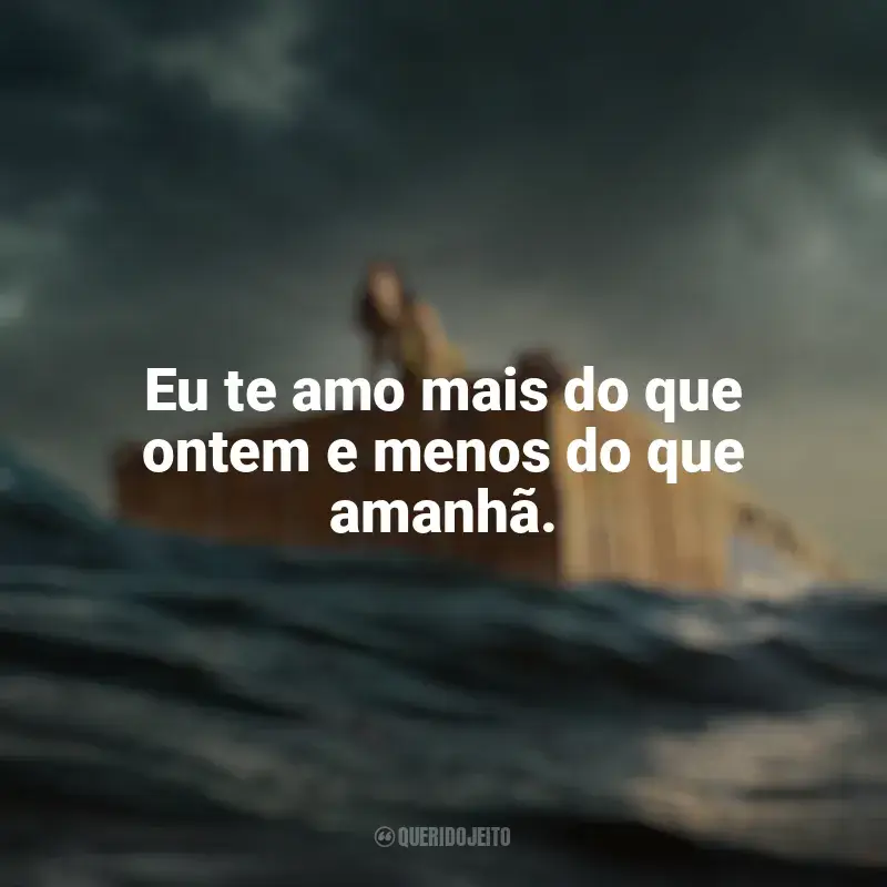 Filme Destinos à Deriva frases: Eu te amo mais do que ontem e menos do que amanhã.