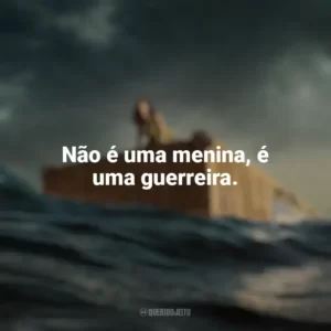 Não é uma menina, é uma guerreira. Destinos à Deriva (Filme)
