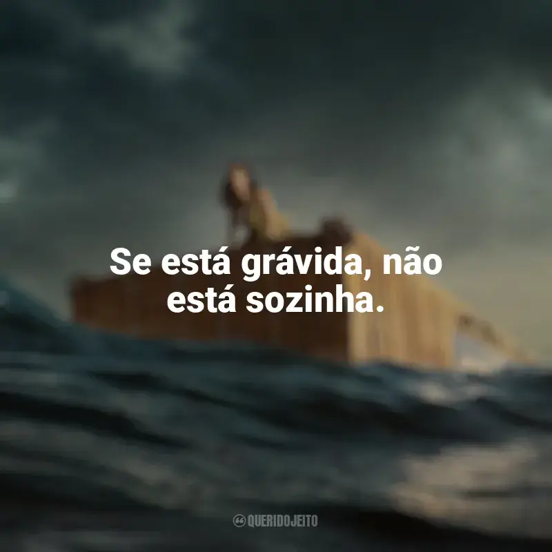 Filme Destinos à Deriva frases: Se está grávida, não está sozinha.