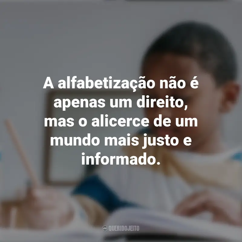 Frases inspiradoras do Dia da Afabetização: A alfabetização não é apenas um direito, mas o alicerce de um mundo mais justo e informado.