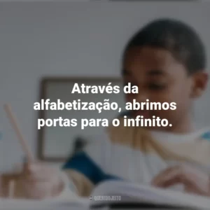Através da alfabetização, abrimos portas para o infinito. Dia da Afabetização