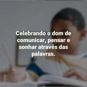 Celebrando o dom de comunicar, pensar e sonhar através das palavras. Dia da Afabetização