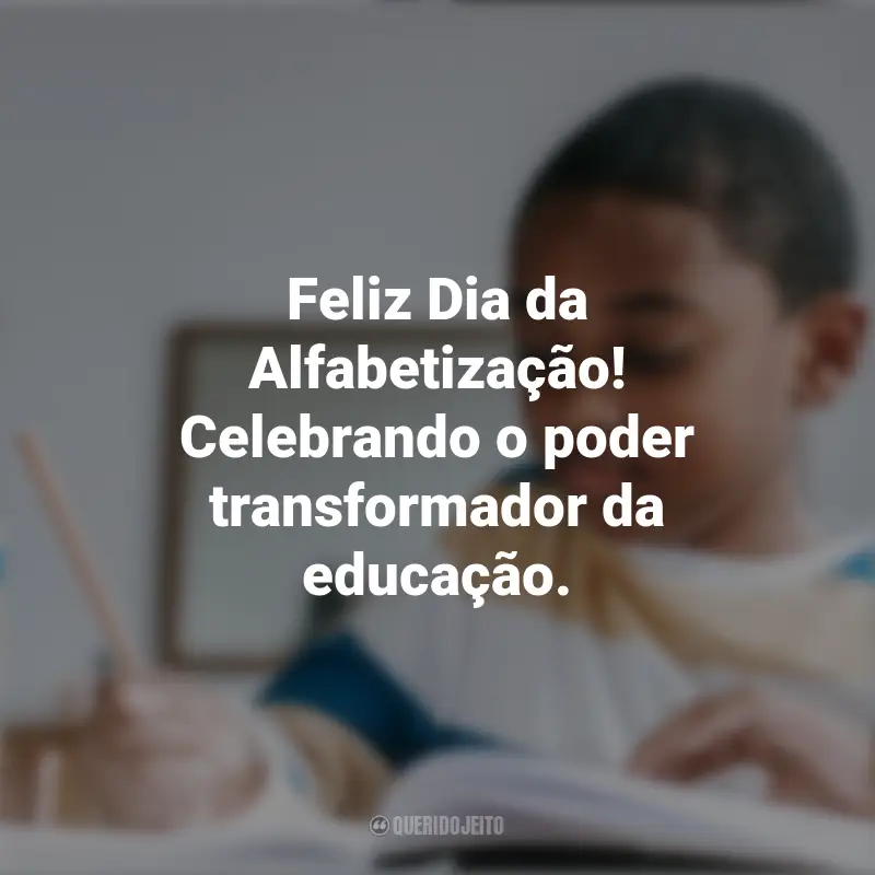 Frases emocionantes do Dia da Afabetização: Feliz Dia da Alfabetização! Celebrando o poder transformador da educação.
