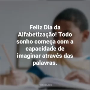 Feliz Dia da Alfabetização! Todo sonho começa com a capacidade de imaginar através das palavras. Dia da Afabetização