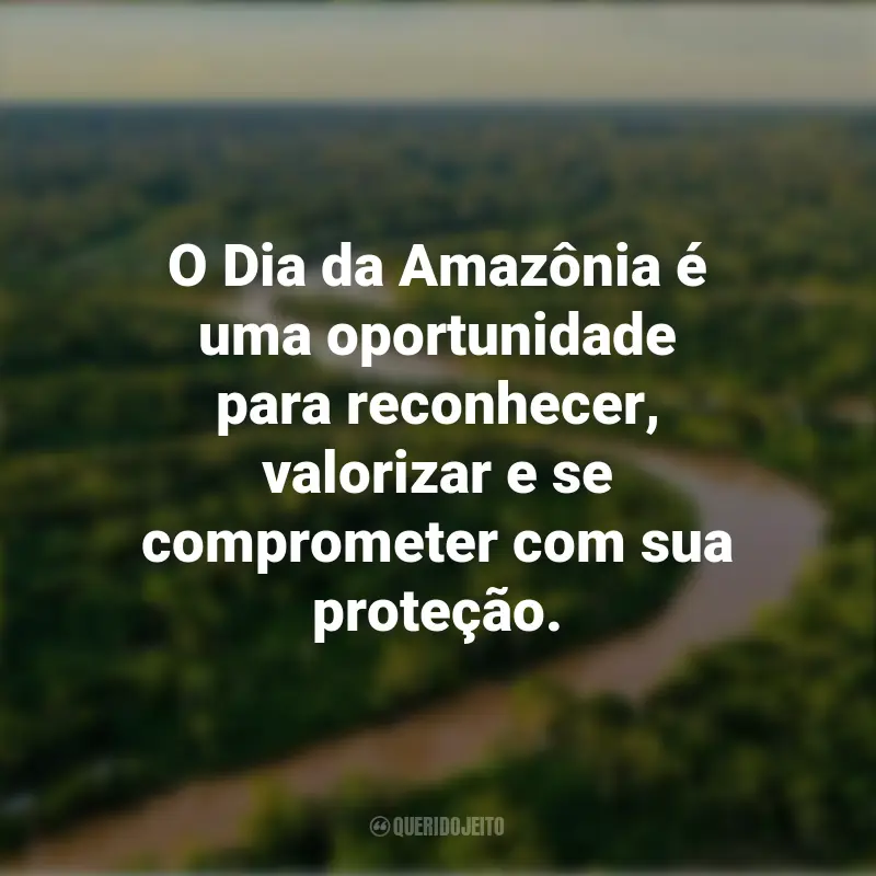 Frases inspiradoras do Dia da Amazônia: O Dia da Amazônia é uma oportunidade para reconhecer, valorizar e se comprometer com sua proteção.