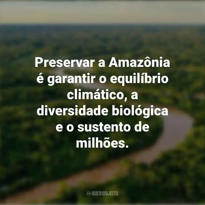 Frases emocionantes do Dia da Amazônia: Preservar a Amazônia é garantir o equilíbrio climático, a diversidade biológica e o sustento de milhões.
