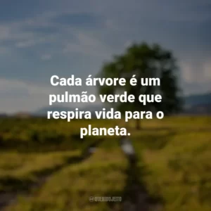 Cada árvore é um pulmão verde que respira vida para o planeta. Dia da Árvore