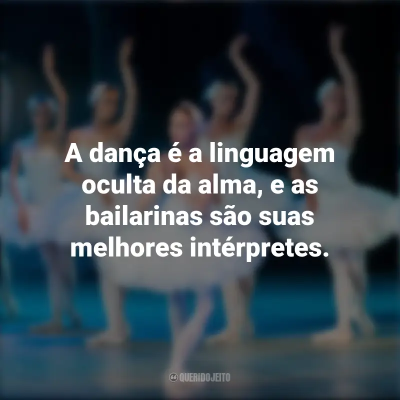 Dia da Bailarina frases marcantes: A dança é a linguagem oculta da alma, e as bailarinas são suas melhores intérpretes.