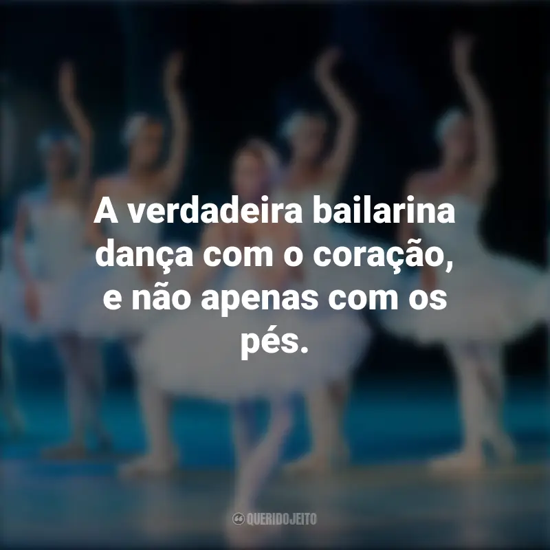 Melhores frases do Dia da Bailarina: A verdadeira bailarina dança com o coração, e não apenas com os pés.