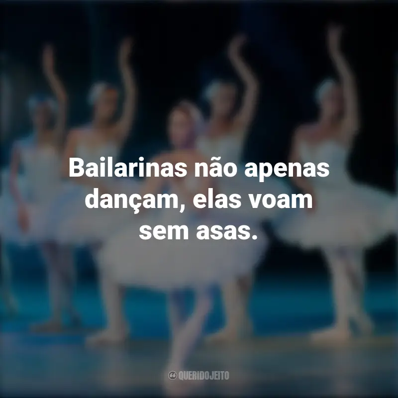 Pensamentos do Dia da Bailarina e frases: Bailarinas não apenas dançam, elas voam sem asas.