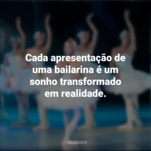Cada apresentação de uma bailarina é um sonho transformado em realidade. Dia da Bailarina